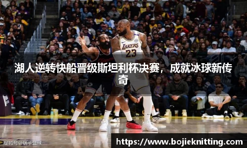 湖人逆转快船晋级斯坦利杯决赛，成就冰球新传奇
