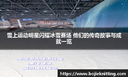 雪上运动明星闪耀冰雪赛场 他们的传奇故事与成就一览