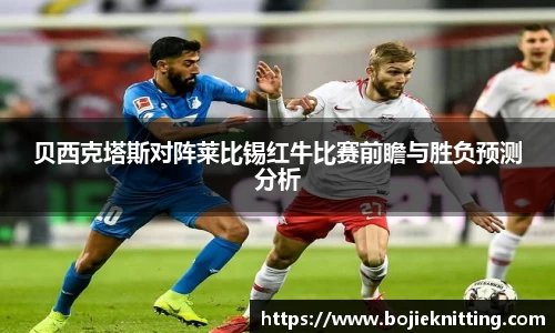 贝西克塔斯对阵莱比锡红牛比赛前瞻与胜负预测分析