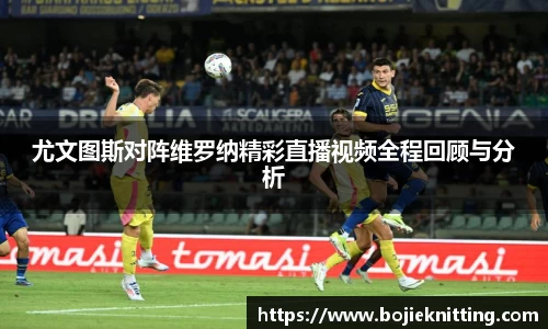 尤文图斯对阵维罗纳精彩直播视频全程回顾与分析