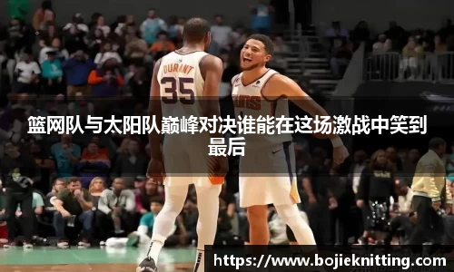 篮网队与太阳队巅峰对决谁能在这场激战中笑到最后